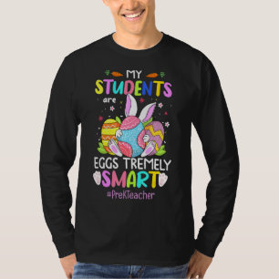 My Students Are Eggs Tremely Smart Pre K Teacher E T-Shirt