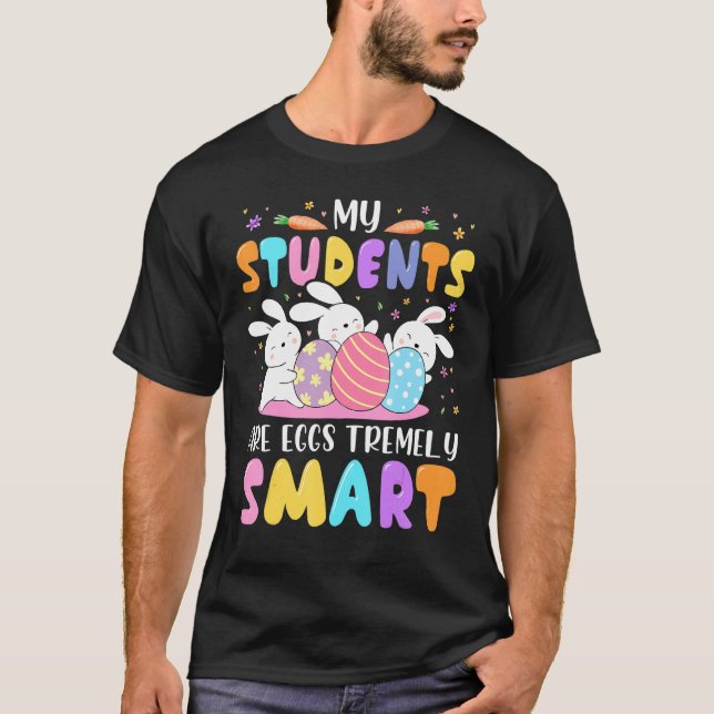 My Students Are Eggs Tremely Smart Teacher Happy E T-Shirt (Front)