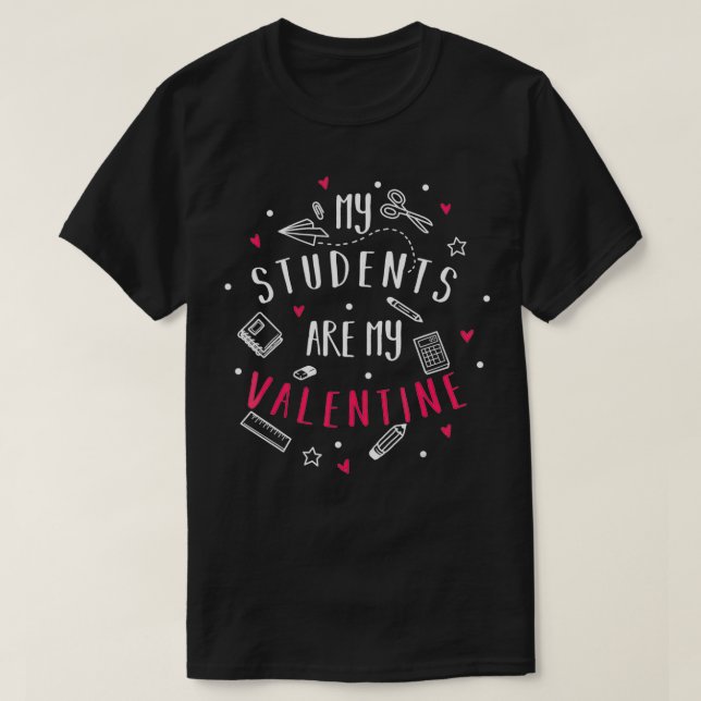 My Students Are My Valentine School Teacher  T-Shirt (Design Front)