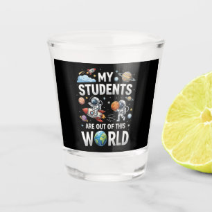 My Students are Out in This Space World Shot Glass