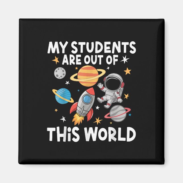 My Students Are Out Of This World Funny Space Teac Magnet (Front)