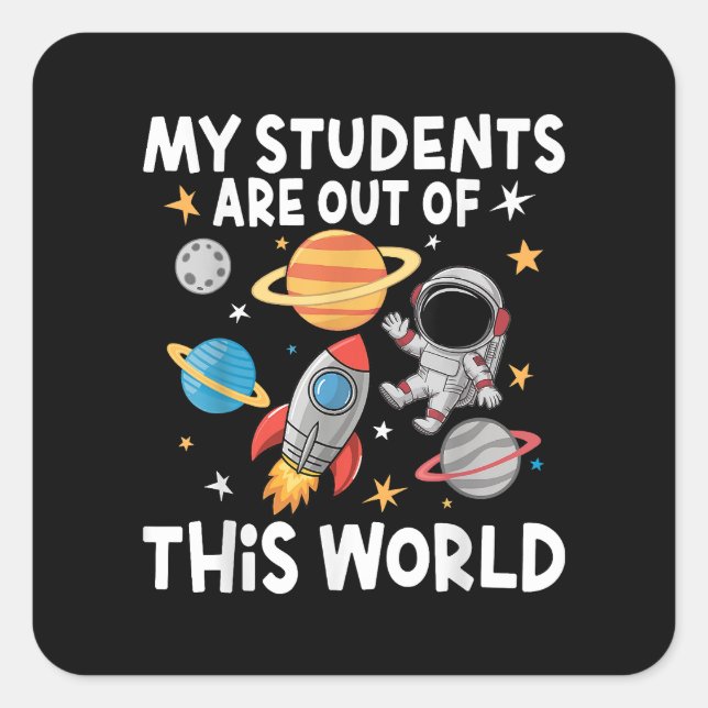 My Students Are Out Of This World Funny Space Teac Square Sticker (Front)