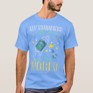 My Students Are Out Of This World, Science Astrono T-Shirt