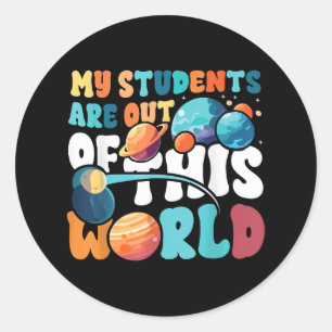 My Students Are Out of This World Space Science Te Classic Round Sticker