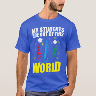 My Students Are Out Of This World Space Teacher (1 T-Shirt