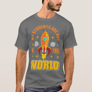 My Students Are Out Of This World Space Teacher (3 T-Shirt