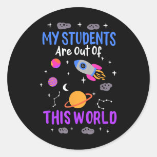 My students are out of this world - space teacher classic round sticker