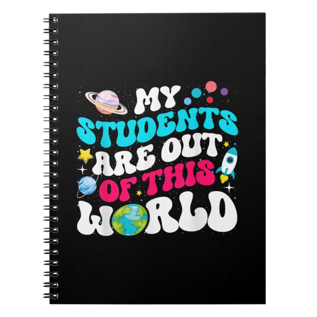 My Students Are Out Of This World Space Teacher Cu Notebook (Front)