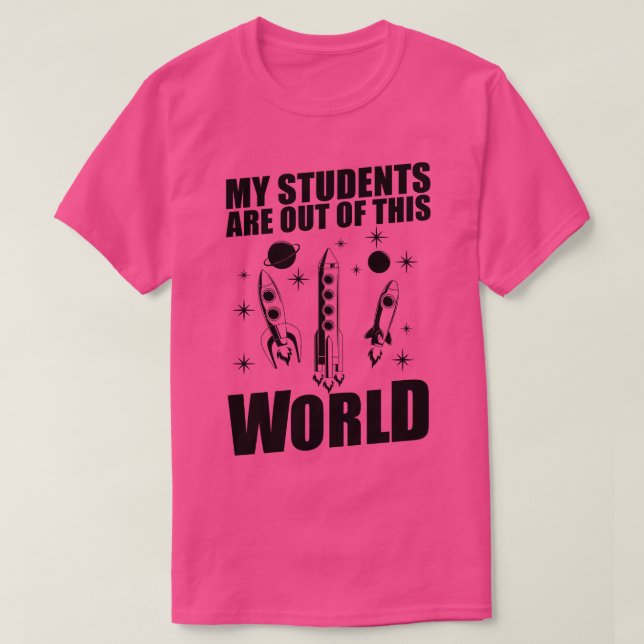 My Students Are Out Of This World Space Teacher  T-Shirt (Design Front)