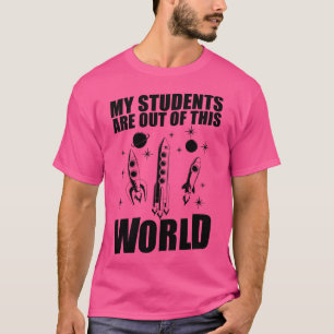 My Students Are Out Of This World Space Teacher  T-Shirt