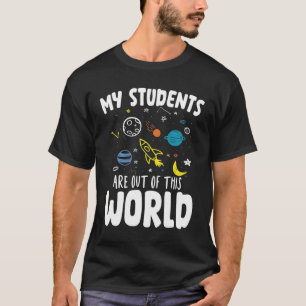 My Students Are Out Of This World - Teacher T-Shirt