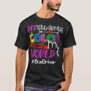 My Students Color My World Bus Driver T-Shirt