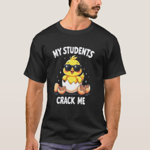 My Students Crack Me - Funny Teacher Chick T-Shirt