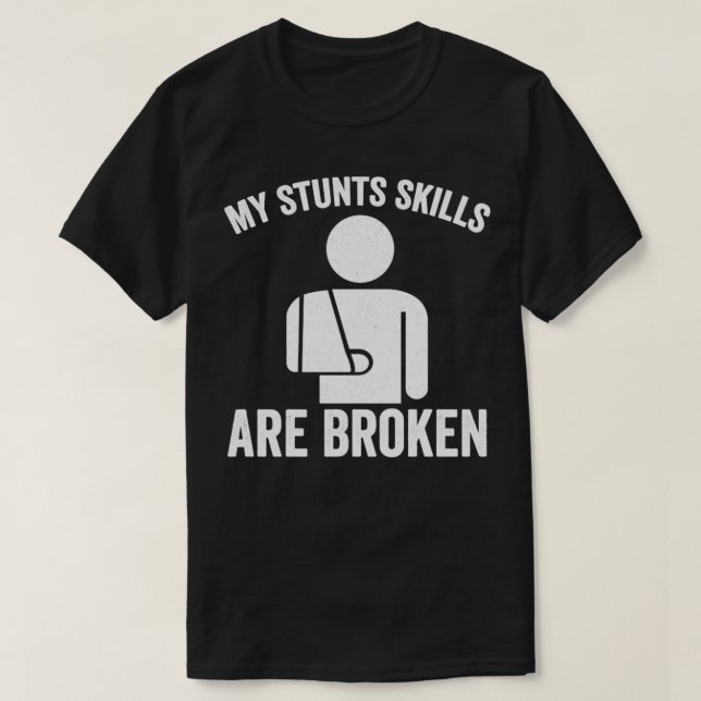 My Stunts Skills Are Broken Broken Arm T-Shirt (Design Front)