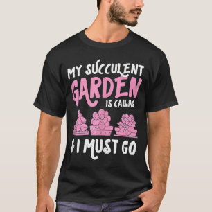 My Succulent Garden Is Calling And I Must Go Cute T-Shirt