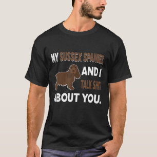 My Sussex Spaniel And I Talk About You T-Shirt