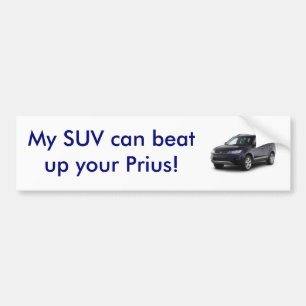My SUV can beat up your Prius! Bumper Sticker