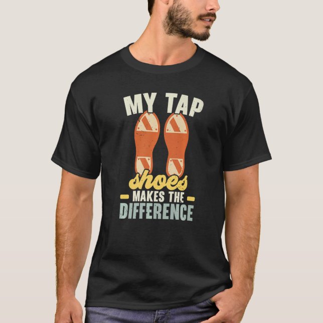 My Tap Shoes Makes The Difference Tap Dancer Tap D T-Shirt (Front)