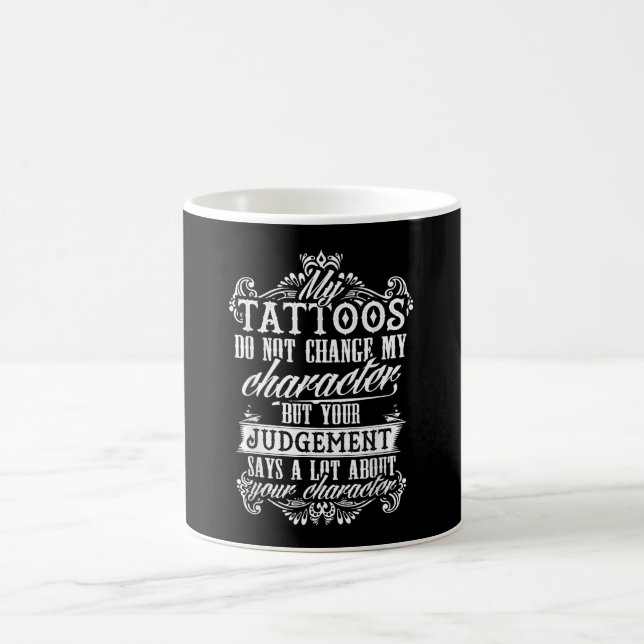 My Tattoos Do Not Change My Character Gift Tattoo Coffee Mug (Center)