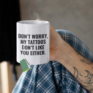 My Tattoos Don't Like You Either Coffee Mug