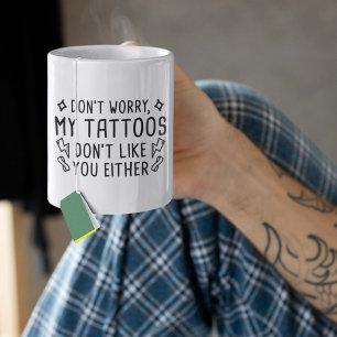 My Tattoos Don't Like You Either Coffee Mug