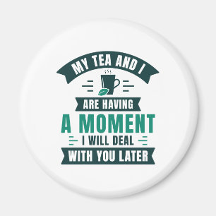 My Tea And I Are Having A Moment Magnet