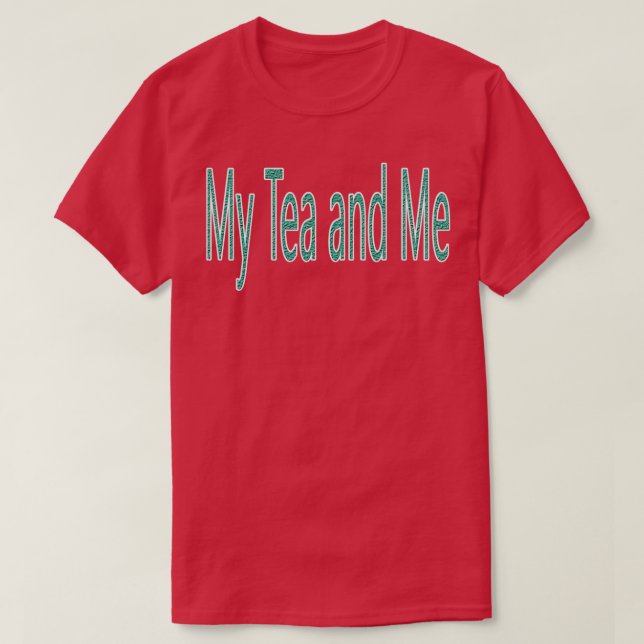 My Tea and Me Quote T-Shirt (Design Front)