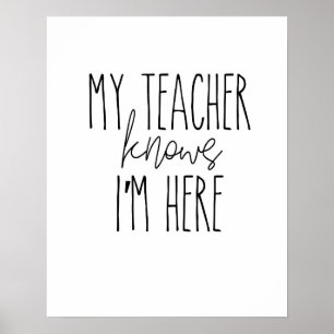 My teacher knows I'm here - poster , wall decor
