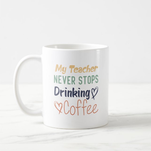  My Teacher Never Stops Drinking Coffee Mug (Left)