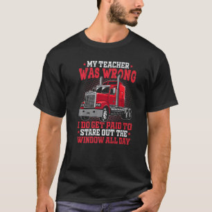 My Teacher Was Wrong Big Rig Semi Trailer Truck Dr T-Shirt