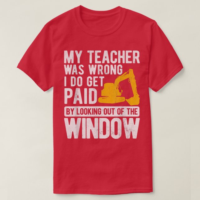 My Teacher Was Wrong Dirt Truck Excavator  T-Shirt (Design Front)