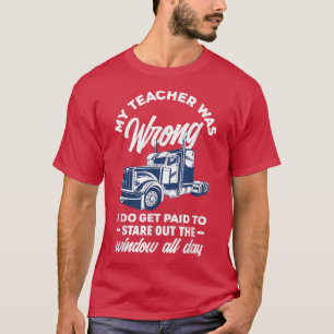 My Teacher Was Wrong Funny Truck Driver Trucker T-Shirt