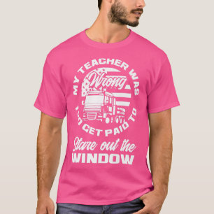 My Teacher Was Wrong Paid Window Funny Truck Drive T-Shirt