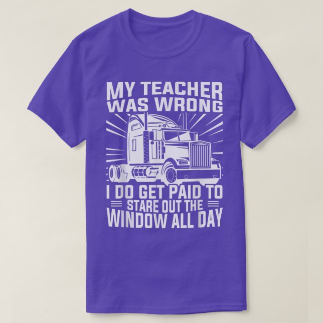 My teacher was wrong - Truck driver funny truckers T-Shirt (Design Front)