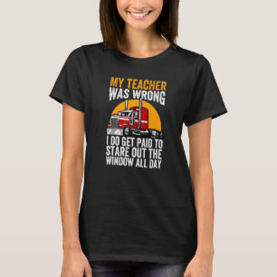 My Teacher Was Wrong Trucker Funny Truck Driver Pr T-Shirt
