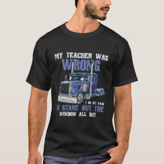 My Teacher Was Wrong   Trucker Funny Truck Driver  T-Shirt