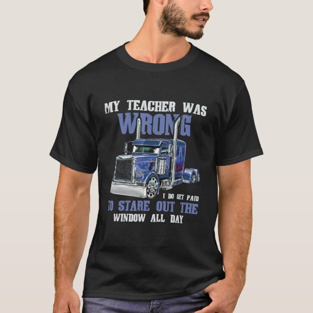 My Teacher Was Wrong   Trucker Funny Truck Driver  T-Shirt (Front)