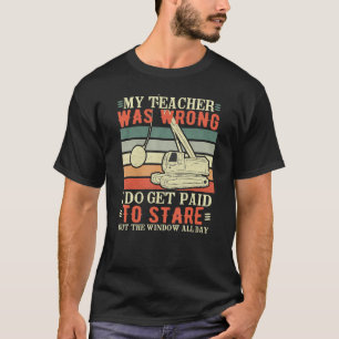 My Teachers Were Wrong U2013 Crane Operator Wrecki T-Shirt