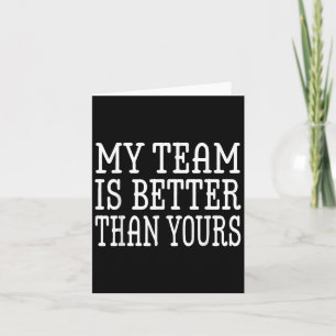 My Team Is Better Than Yours Funny Boss Quote For Card