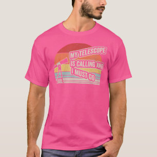 My Telescope Is Calling And I Must Go Astronomy Pa T-Shirt