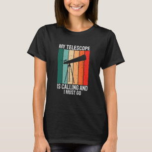My Telescope Is Calling and I Must Go Astronomy T-Shirt