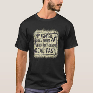 My Temper Goes From Zero To Prison Real Fast T-Shirt