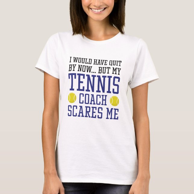 My Tennis Coach Scares Me T-Shirt (Front)