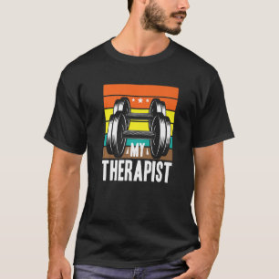 My therapist barbell gym power training T-Shirt