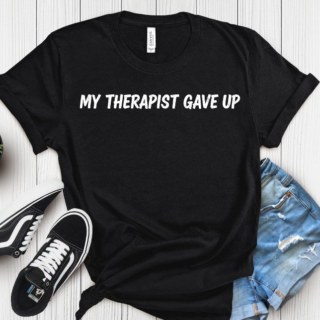 My Therapist Gave Up – Funny Mental Health Humor T-Shirt (Creator Uploaded)