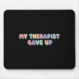 My Therapist Gave Up Funny Mental Health Therapy C Mouse Mat