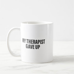 My Therapist Gave Up Funny Mental Health Therapy _ Coffee Mug
