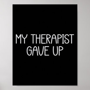 My Therapist Gave Up Funny Mental Health Therapy D Poster