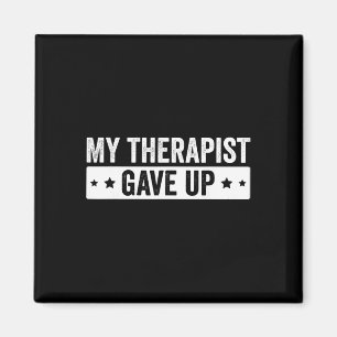 My Therapist Gave Up Funny Mental Health Therapy Magnet