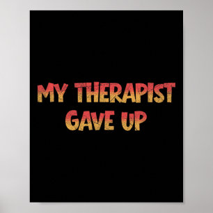 My Therapist Gave Up Funny Psychology Anxiety Ment Poster